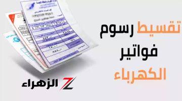 “خبر بمليون جنيه” .. تعرف علي طريقة تقسيط فواتير الكهرباء حتي 36 شهر