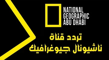 نزل Now.. تردد قناة ناشيونال جيوغرافيك 2024 National Geographic على جميع الأقمار الصناعية واستكشف أسرار الطبيعة كلها