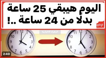 «اليوم هيزيد ساعة» .. معجزة تغيير عدد ساعات اليوم لتصبح 25 ساعة بدلًا من 24 ساعة في هذا الموعد..!!