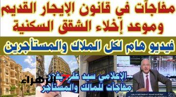 “هتتطرد من شقتك فورا!!”.. قرار قضائى جديد لهذه الفئات من المواطنين بشأن الإيجار القديم..!! متجيش تقول معرفش !!