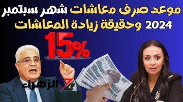 زيادة 15% على الرواتب!! حقيقة زيادة معاشات شهر سبتمبر 2024 وموعد الصرف