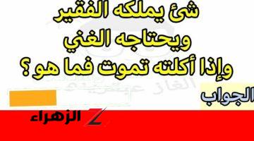 لغز حير الجميع!!… شيء يملكه الفقير ويحتاجه الغني وإذا أكلته تموت فما هو؟… الإجابة ستدهشك!