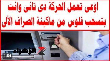 خد بالك الغلطة بفورة!!!… أخطاء يجب عليك تجنبها عند سحب المال من ماكينات الصراف الآلي ATM !!