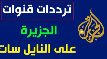 استقبل الآن.. تردد قناة الجزيرة نايل سات 2024 بجودة عالية HD وبدون تشويش