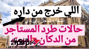 «شقتك هي والدكان باي باي» حالات طرد المستأجر من المنزل والمحل في عقد الايجار القديم بعد تحريم الازهر