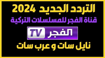 بضغطة واحدة… استقبل تردد قناة الفجر الجزائرية 2024 على العرب سات والنايل سات واستمتع بأقوى المسلسلات التركية حصرياً