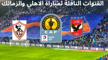 هتتفرج مالبيت.. القنوات الناقلة لمباراة الأهلي والزمالك في السوبر الإفريقي اليوم علي النايل سات مجاناً