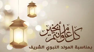 كل عام وانتم بخير.. افضل تهنيئات المولد النبوي الشريف وكيفية استغلاله