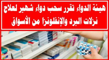 عاجل.. هيئة الدواء تقرر سحب دواء شهير لعلاج نزلات البرد والإنفلونزا من الأسواق