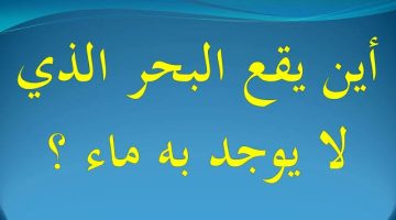 للأذكياء فقط .. أين يوجد البحر الذي لا يوجد بها ماء ؟؟؟ .. لغز حير العقول