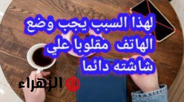 «سر عظيم من أسرار متخصيين الصيانة» .. لماذا يجب وضع الهاتف المحمول مقلوب على شاشته .. لن تصدق ماذا يحدث!!