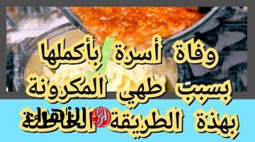 “عيلة كامله ماتت بسببها!”.. خطأ شائع في طهي وتخزين المكرونة قد يهدد حياتك.. احذر!