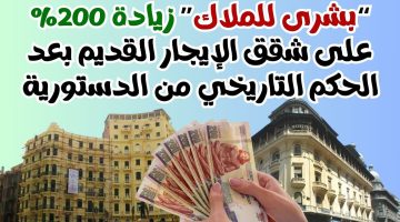 بشرى سارة لاصحاب شقق الإيجار القديم وزيادة 50% سنويا في الايجار ووصولها إلى 200%