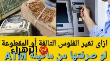 مش هلتبس فيها تاني.. لو الفلوس طلعت مقطوعة من ال ATM اعمل كده