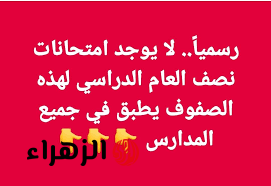 بقرار رسمي.. لا يوجد امتحانات نصف العام الدراسي لهذه الصفوف ويطبق في جميع المدارس