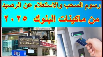 رسمياً.. رسوم السحب من ماكينات الـ ATM في 12 بنكًا بعد قرار المركزي الأخير