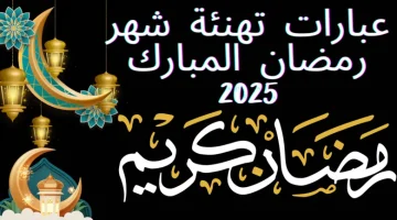 رسائل تهنئة شهر رمضان 2025 مكتوبة .. أجمل عبارات وبطاقات وصور التهاني برمضان 1446