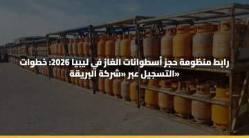 “خدمـة 24 سـاعة” منظومة حجز أسطوانات الغاز في ليبيا 2026 oil.brega.com.ly بالرقـم الوطنـي خلال شركة البريقة