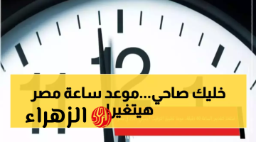 “اجراءات جـديدة” الحكومة تعلن رسمياً موعد بدء تطبيق التوقيت الصيفي لعام 2026 في مصر ومواعيد اغلاق المحلات