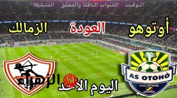“حسـم التأهـل” موعد مباراة الزمالك واوتوهو في إياب ربع نهائي الكونفدرالية الإفريقية والقنوات الناقلة للمباراة
