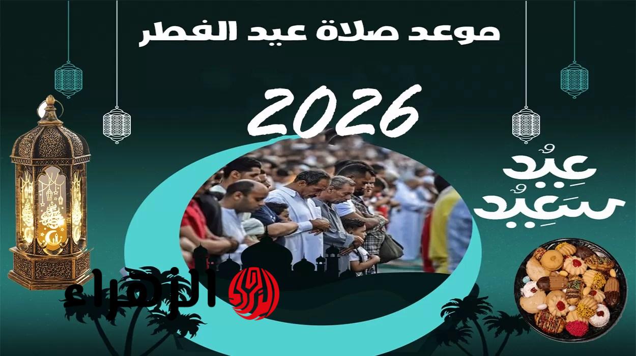الآن في مصر.. توقيت صلاة عيد الفطر 2026 بالقاهرة والمحافظات كاملة