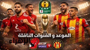 موعد مباراة الأهلي والترجي والقنوات الناقلة في ذهاب ربع نهائي دوري أبطال أفريقيا 2026