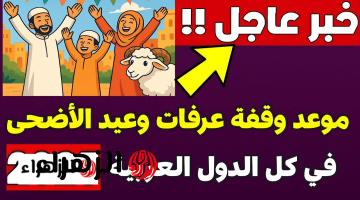 الحسـابات الفلكيـة تحسـم موعد وقفة عرفات 2026 وعدد أيـام الاجازة للقطاع العام والخـاص.. اعرف كم يـوم بـاقي