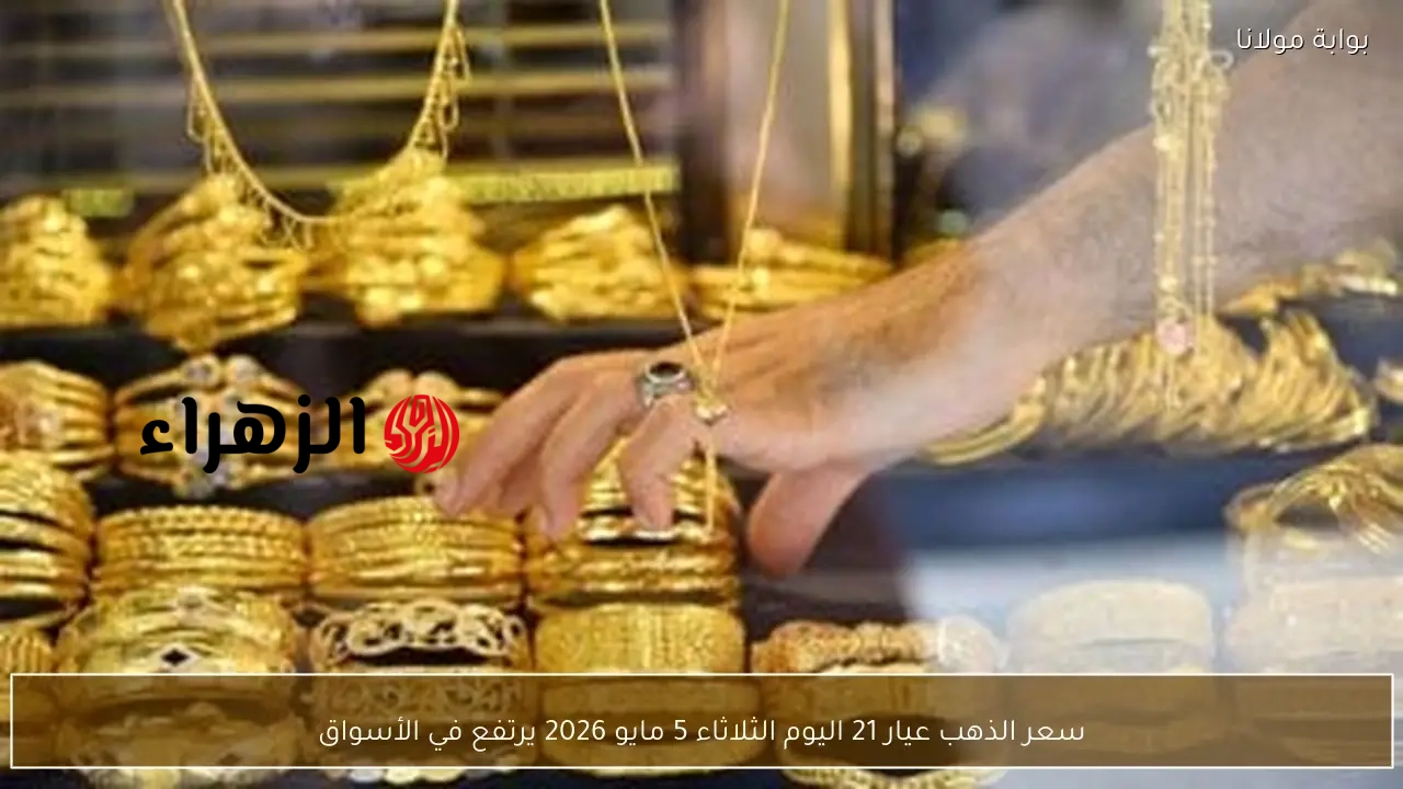 سعر الذهب عيار 21 اليوم الثلاثاء 5 مايو 2026 يرتفع في الأسواق