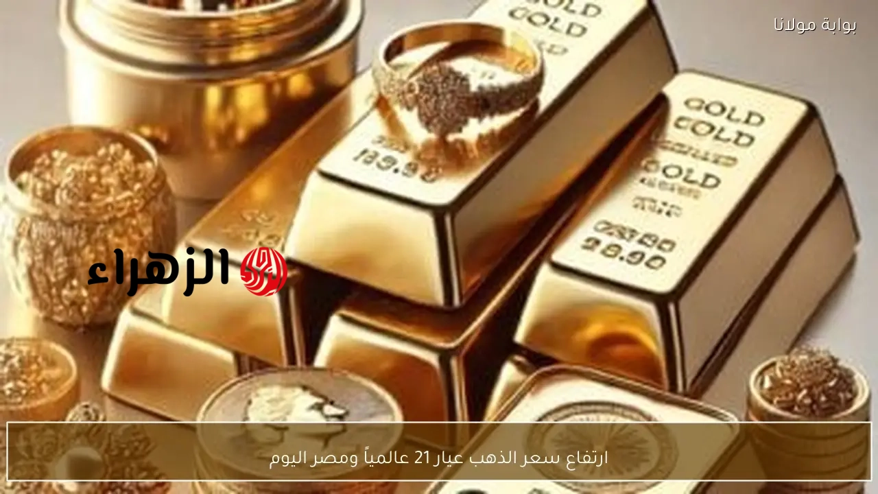 ارتفاع سعر الذهب عيار 21 عالمياً ومصر اليوم